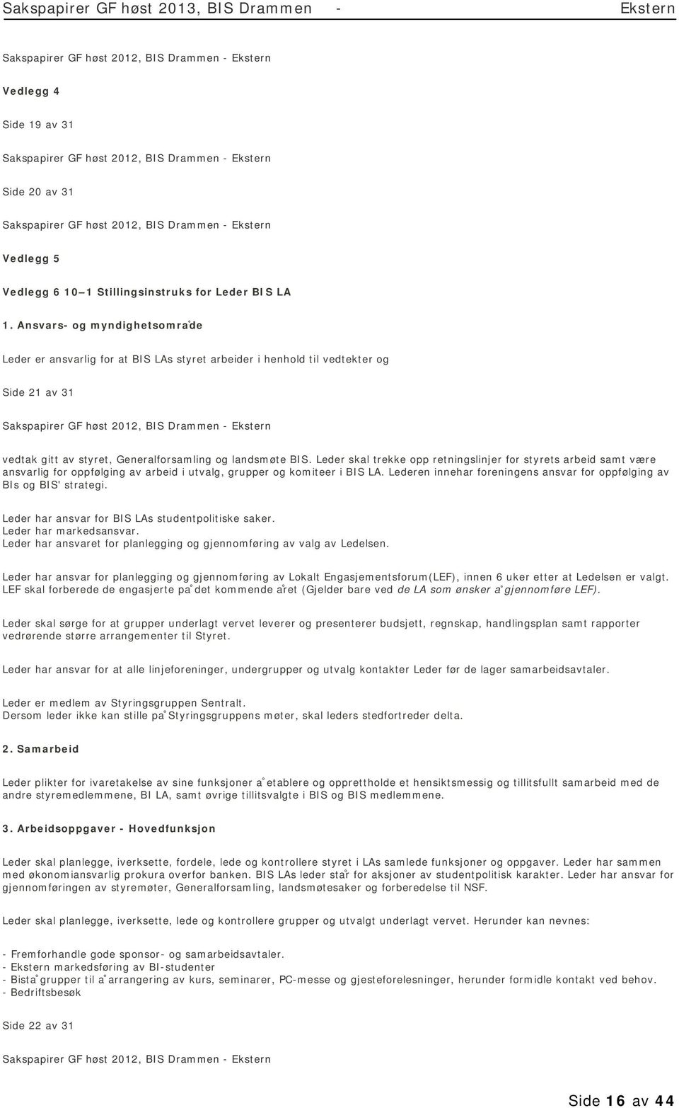 Ansvars- og myndighetsomra de Leder er ansvarlig for at BIS LAs styret arbeider i henhold til vedtekter og Side 21 av 31 Sakspapirer GF høst 2012, BIS Drammen - Ekstern vedtak gitt av styret,