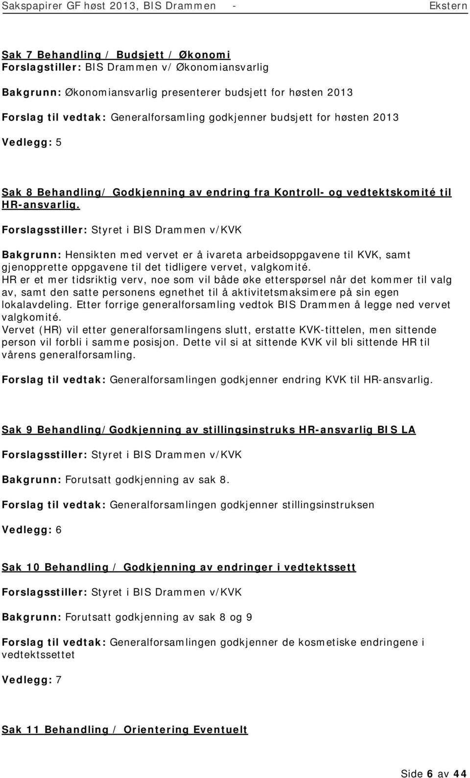 Forslagsstiller: Styret i BIS Drammen v/kvk Bakgrunn: Hensikten med vervet er å ivareta arbeidsoppgavene til KVK, samt gjenopprette oppgavene til det tidligere vervet, valgkomité.