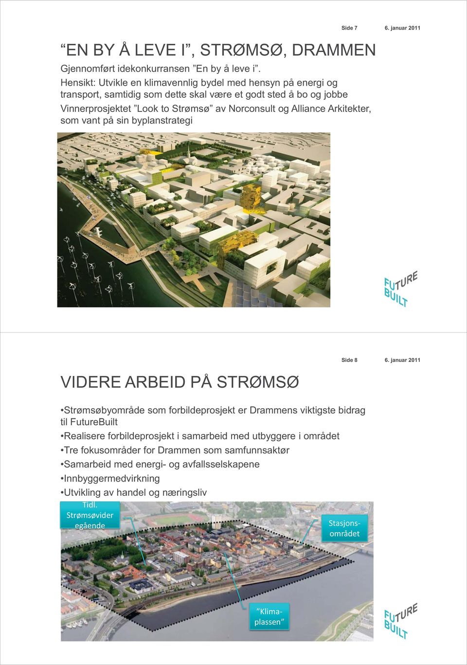 Norconsult og Alliance Arkitekter, som vant på sin byplanstrategi VIDERE ARBEID PÅ STRØMSØ Side 8 Strømsøbyområde som forbildeprosjekt er Drammens viktigste bidrag til