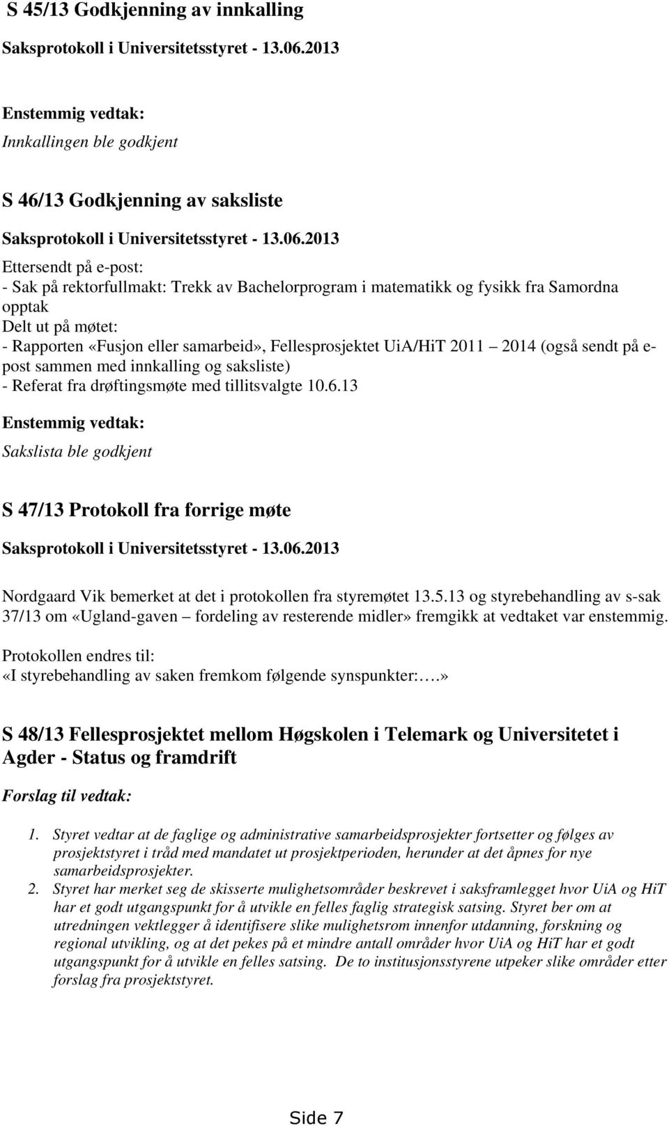 UiA/HiT 2011 2014 (også sendt på e- post sammen med innkalling og saksliste) - Referat fra drøftingsmøte med tillitsvalgte 10.6.
