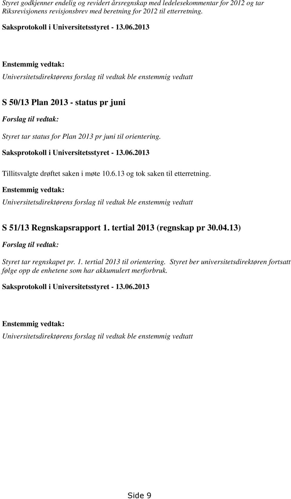 orientering. Saksprotokoll i Universitetsstyret - 13.06.2013 Tillitsvalgte drøftet saken i møte 10.6.13 og tok saken til etterretning.