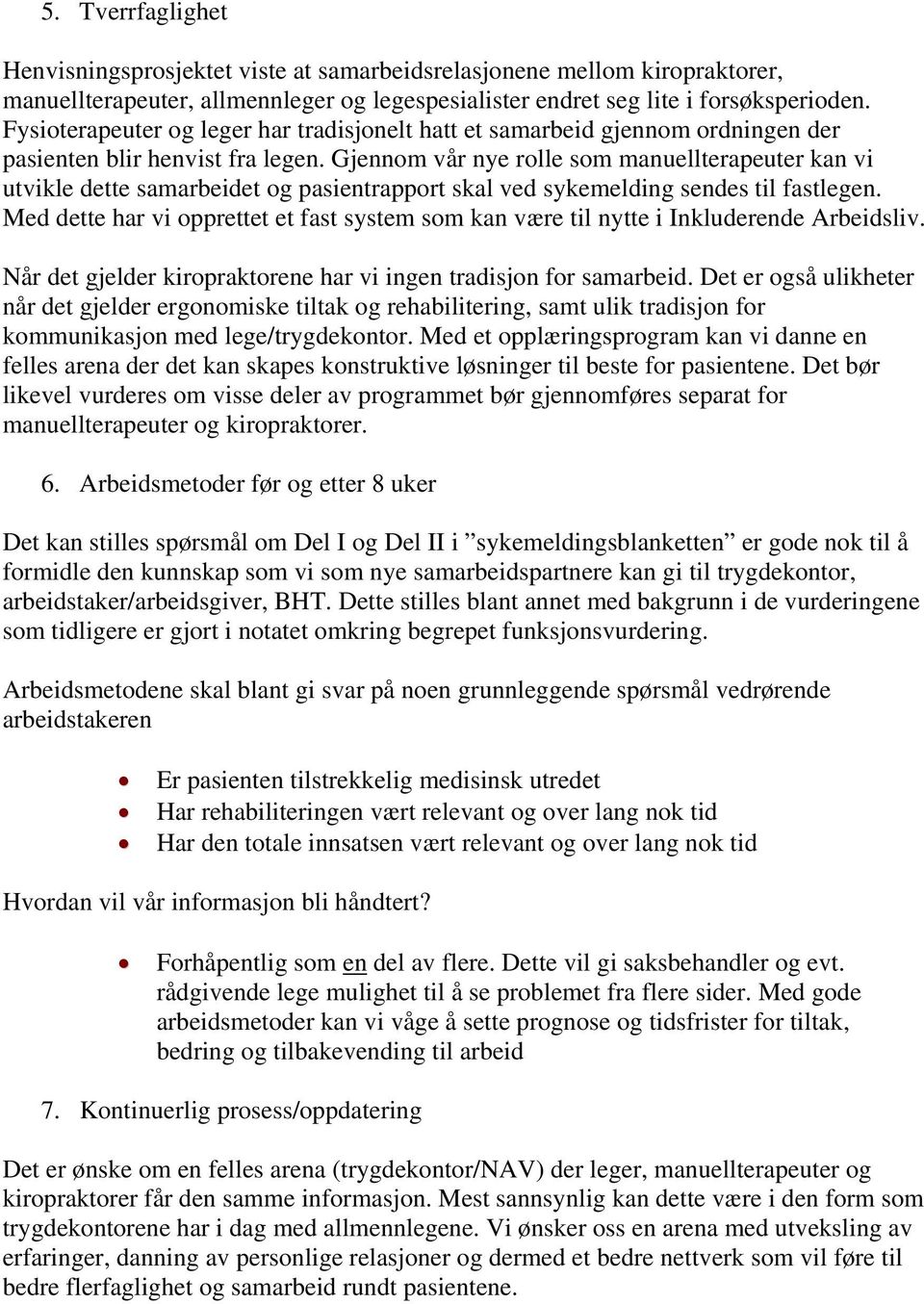 Gjennom vår nye rolle som manuellterapeuter kan vi utvikle dette samarbeidet og pasientrapport skal ved sykemelding sendes til fastlegen.