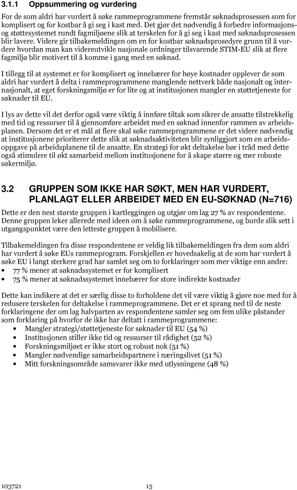 Videre gir tilbakemeldingen om en for kostbar søknadsprosedyre grunn til å vurdere hvordan man kan videreutvikle nasjonale ordninger tilsvarende STIM-EU slik at flere fagmiljø blir motivert til å