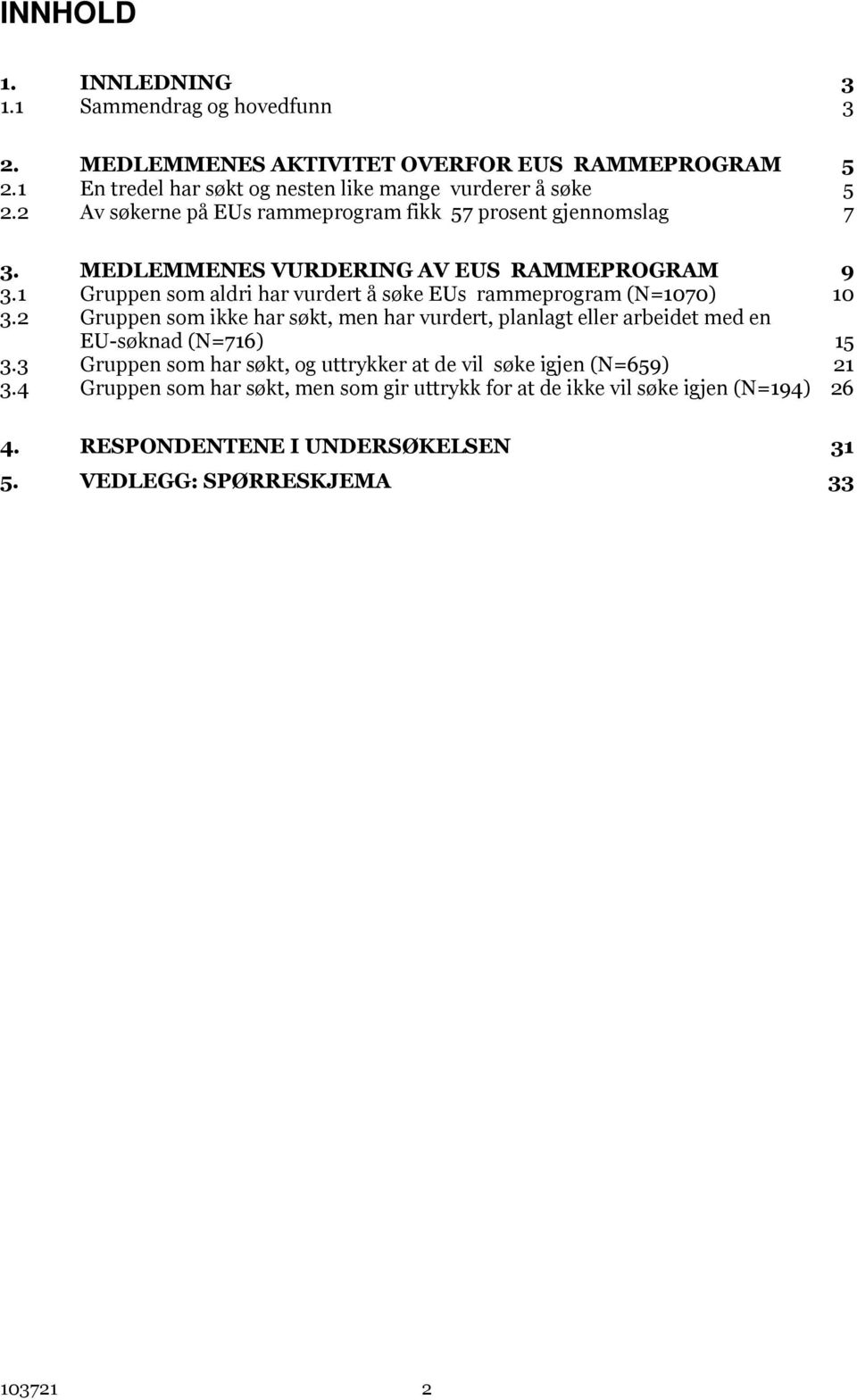 1 Gruppen som aldri har vurdert å søke EUs rammeprogram (N=1070) 10 3.2 Gruppen som ikke har søkt, men har vurdert, planlagt eller arbeidet med en EU-søknad (N=716) 15 3.