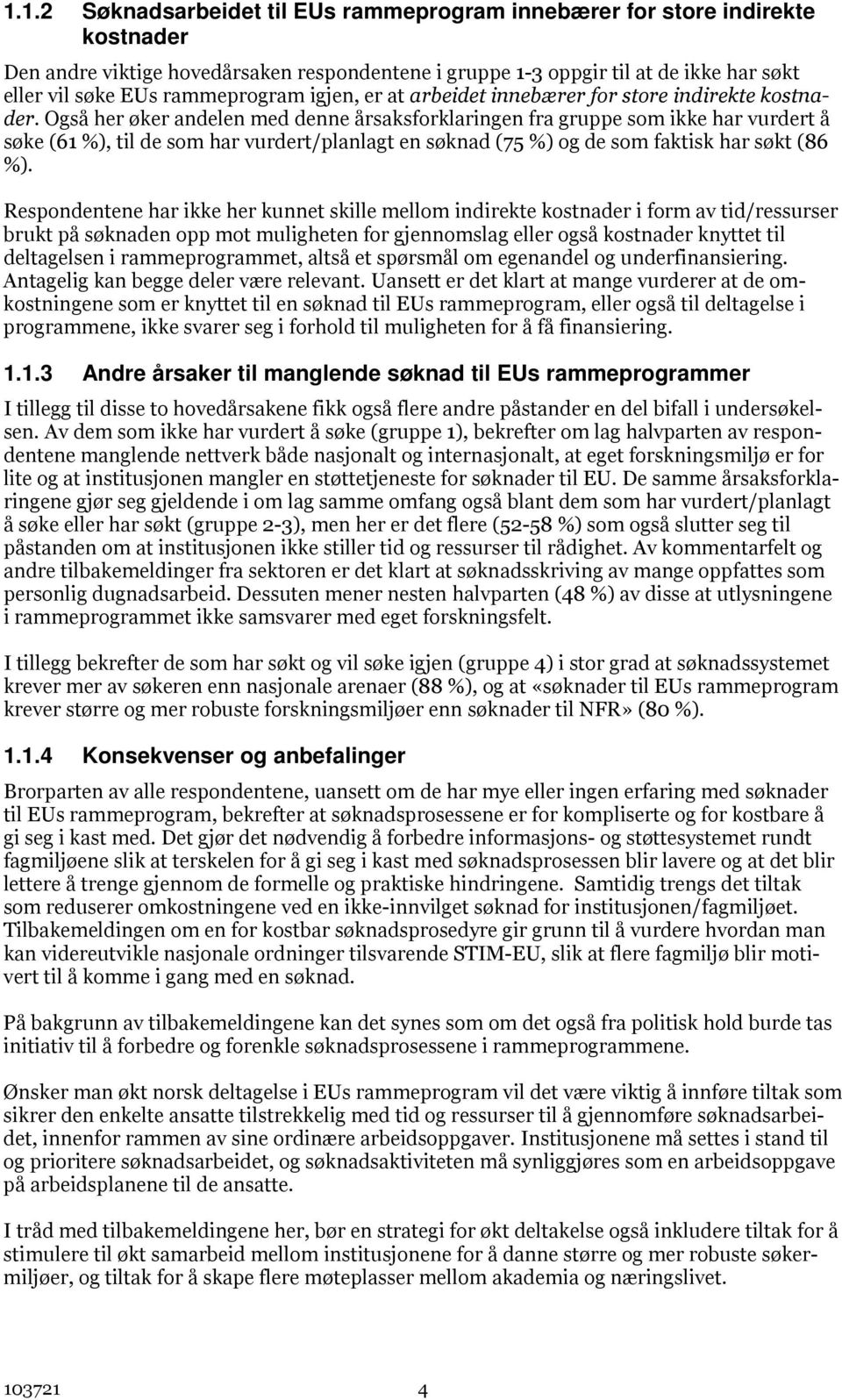 Også her øker andelen med denne årsaksforklaringen fra gruppe som ikke har vurdert å søke (61 %), til de som har vurdert/planlagt en søknad (75 %) og de som faktisk har søkt (86 %).