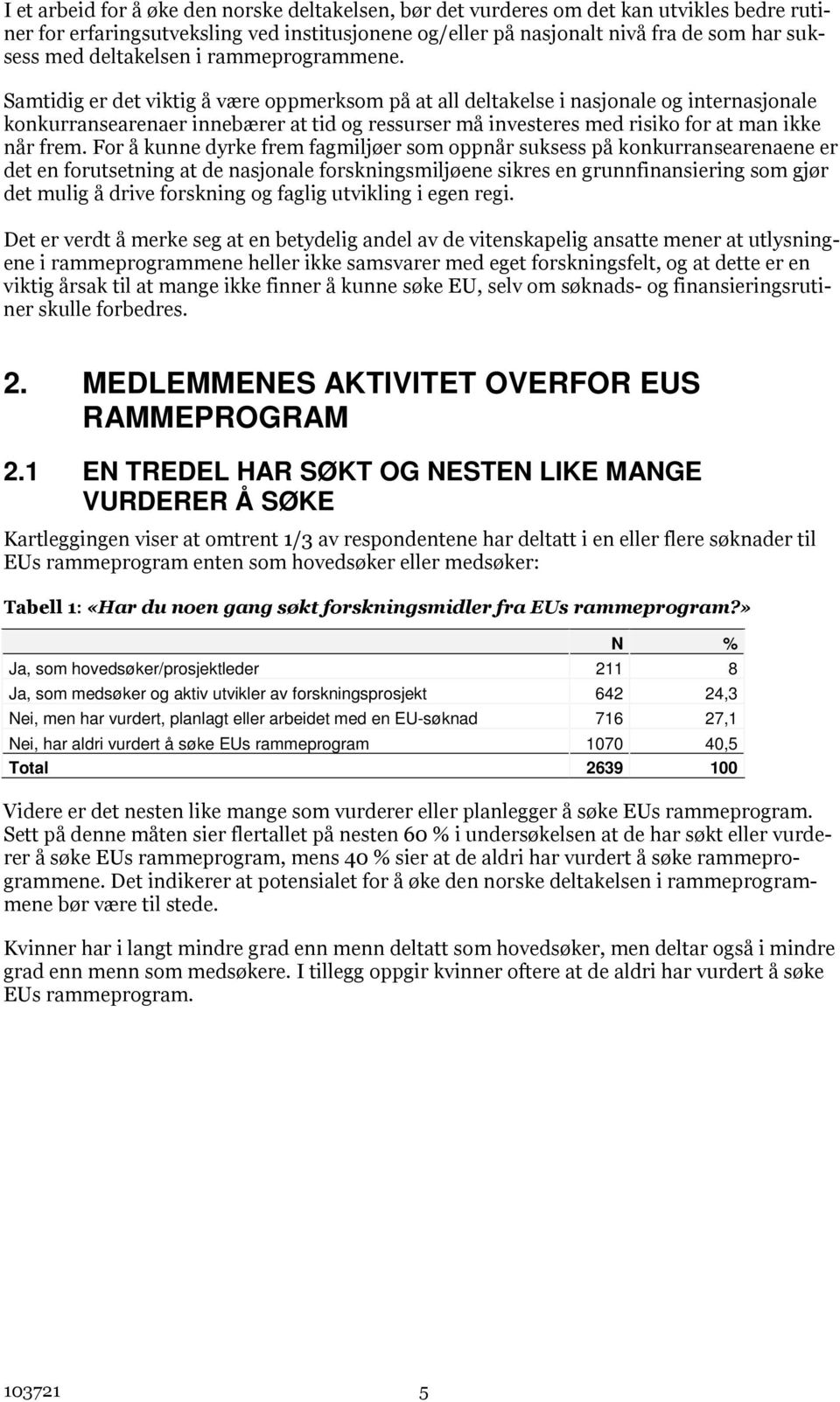 Samtidig er det viktig å være oppmerksom på at all deltakelse i nasjonale og internasjonale konkurransearenaer innebærer at tid og ressurser må investeres med risiko for at man ikke når frem.