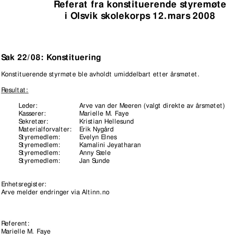 Resultat: Leder: Kasserer: Sekretær: Materialforvalter: Arve van der Meeren (valgt direkte av årsmøtet)