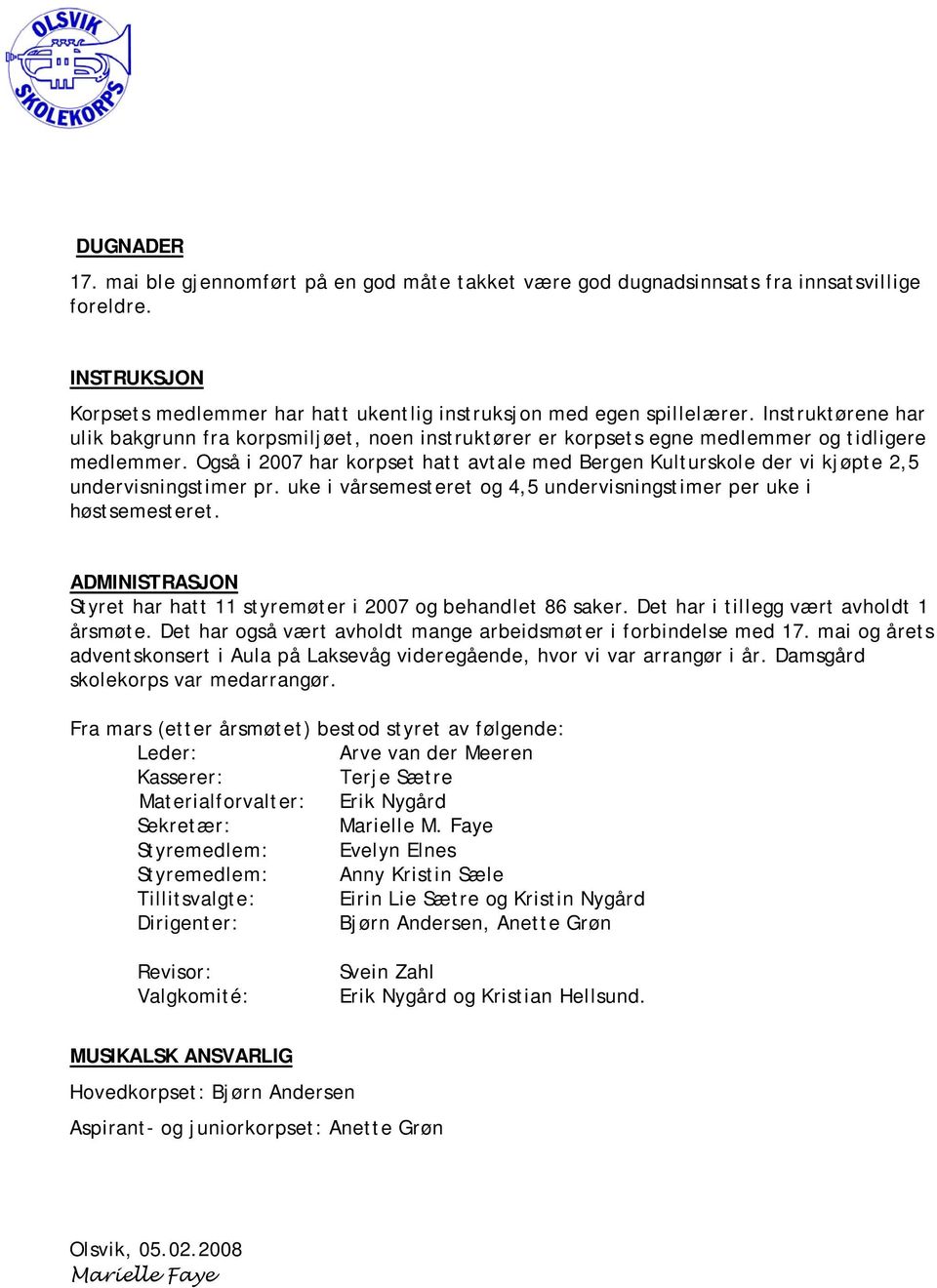 Også i 2007 har korpset hatt avtale med Bergen Kulturskole der vi kjøpte 2,5 undervisningstimer pr. uke i vårsemesteret og 4,5 undervisningstimer per uke i høstsemesteret.