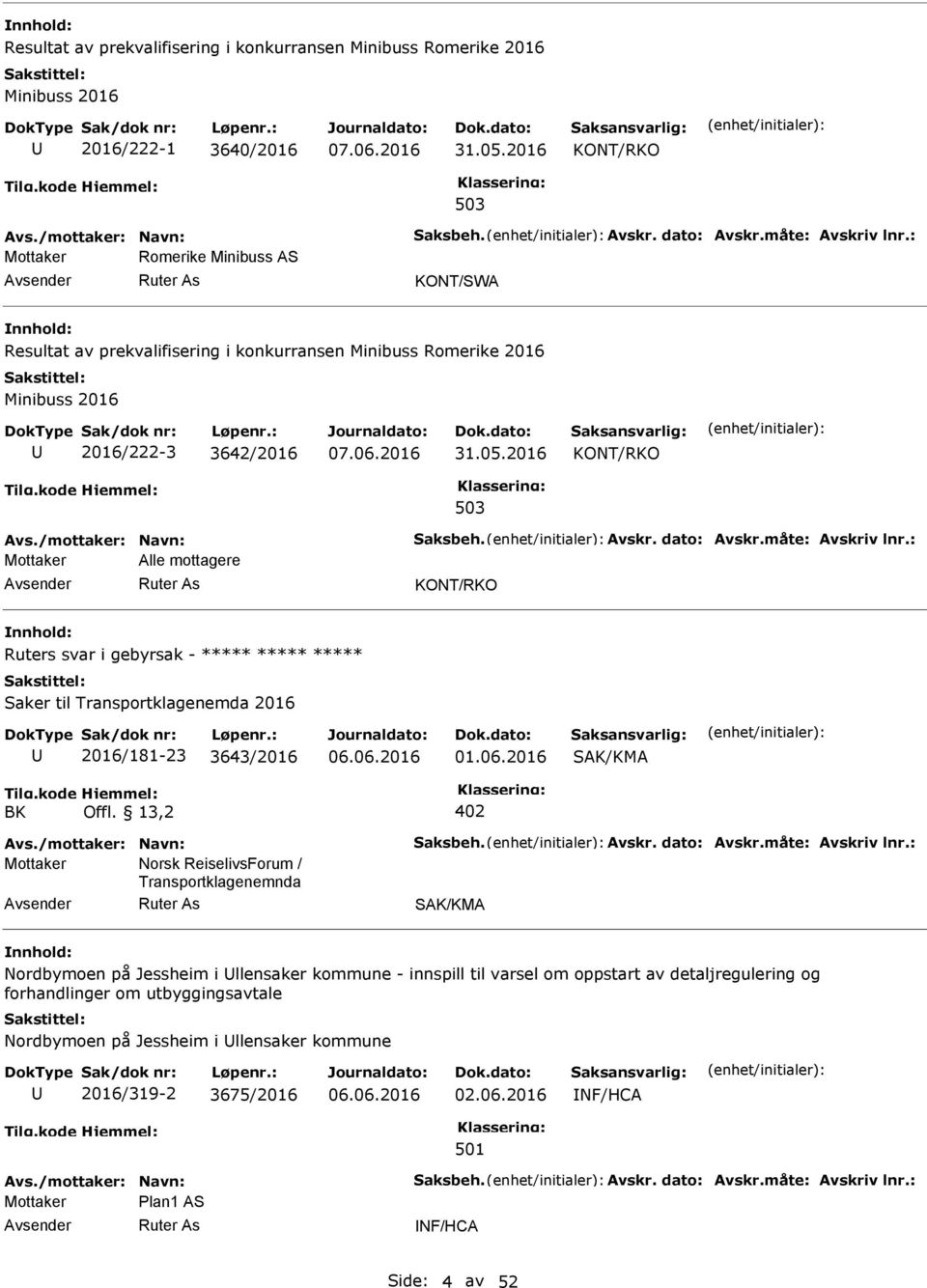 dato: Avskr.måte: Avskriv lnr.: Alle mottagere KONT/RKO Ruters svar i gebyrsak - ***** ***** ***** Saker til Transportklagenemda 2016 2016/181-23 3643/2016 01.06.2016 SAK/KMA Tilg.