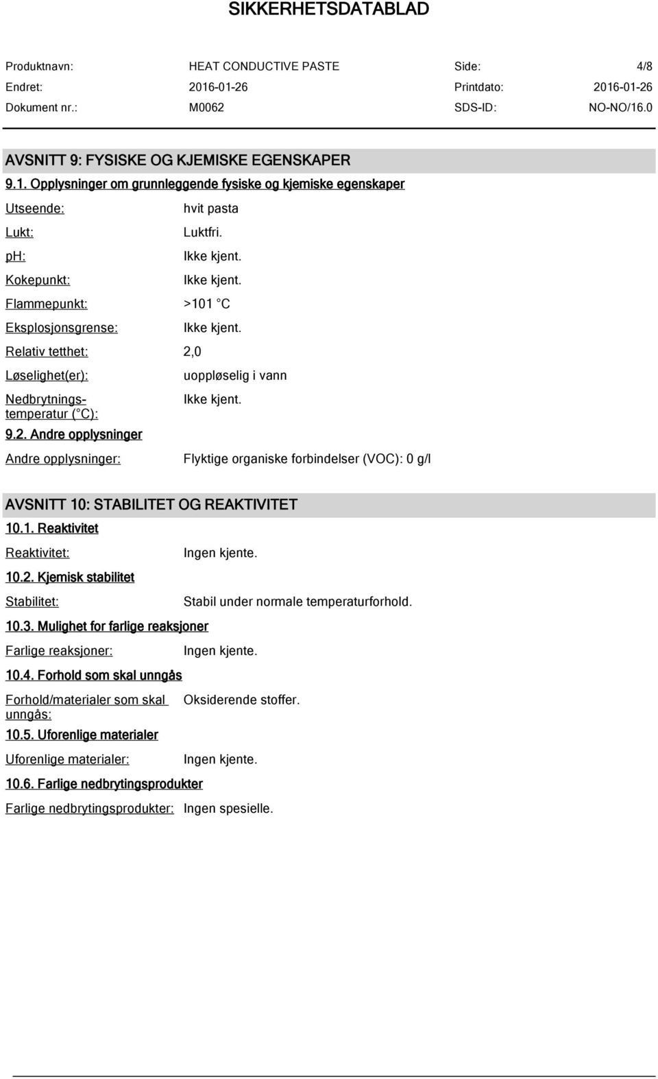 0 Løselighet(er): Nedbrytningstemperatur ( C): 9.2. Andre opplysninger Andre opplysninger: uoppløselig i vann Flyktige organiske forbindelser (VOC): 0 g/l AVSNITT 10: STABILITET OG REAKTIVITET 10.1. Reaktivitet Reaktivitet: 10.