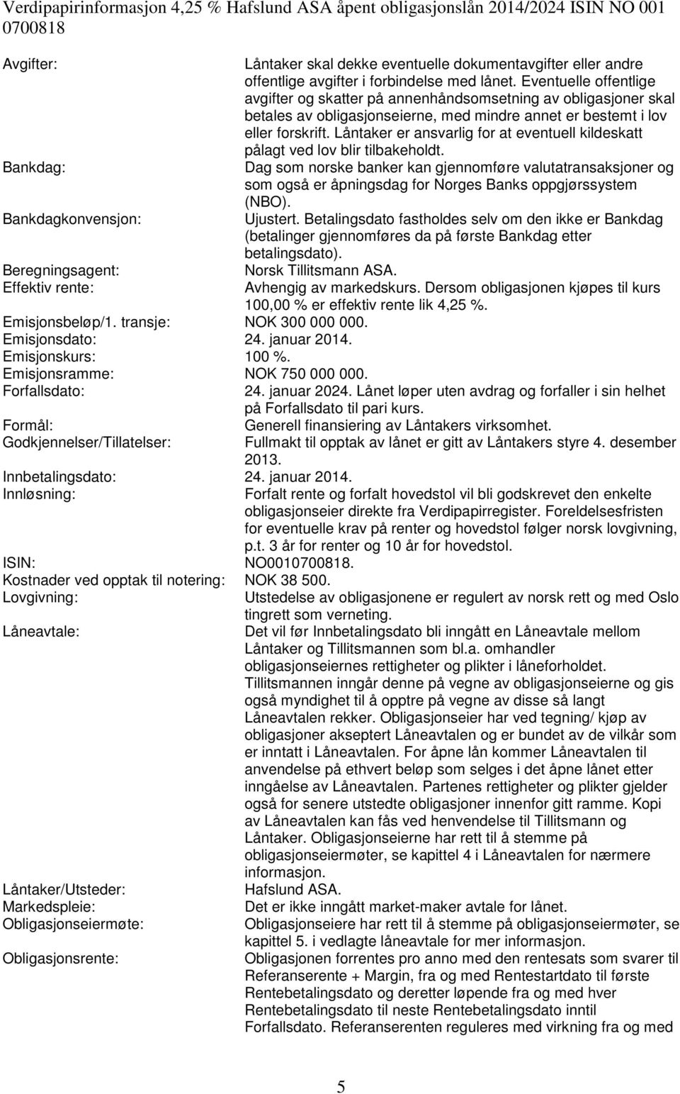 Eventuelle offentlige avgifter og skatter på annenhåndsomsetning av obligasjoner skal betales av obligasjonseierne, med mindre annet er bestemt i lov eller forskrift.