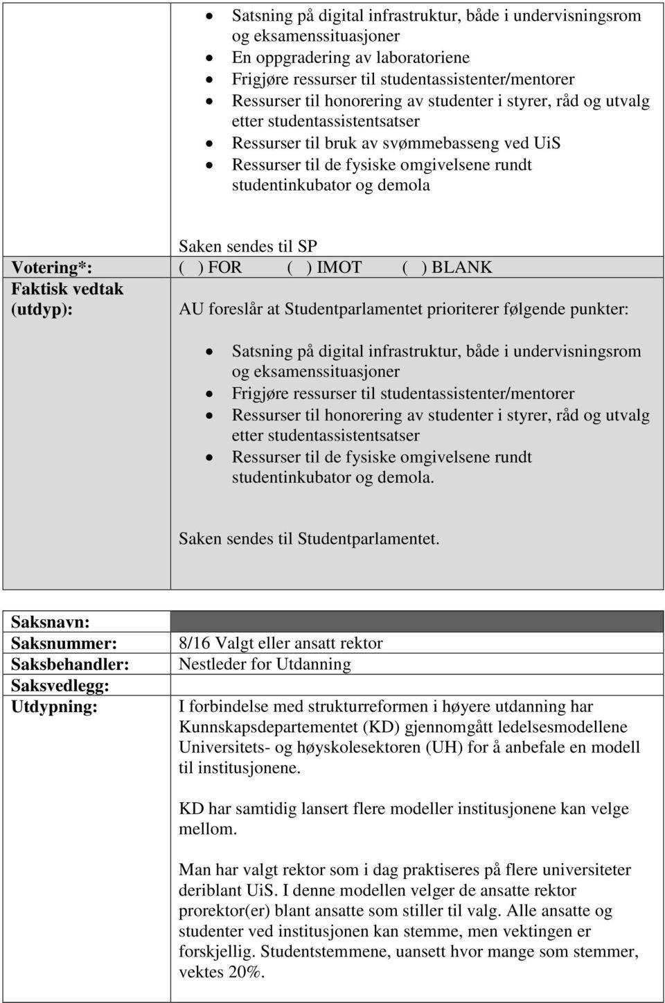 foreslår at Studentparlamentet prioriterer følgende punkter: Satsning på digital infrastruktur, både i undervisningsrom og eksamenssituasjoner Frigjøre ressurser til studentassistenter/mentorer