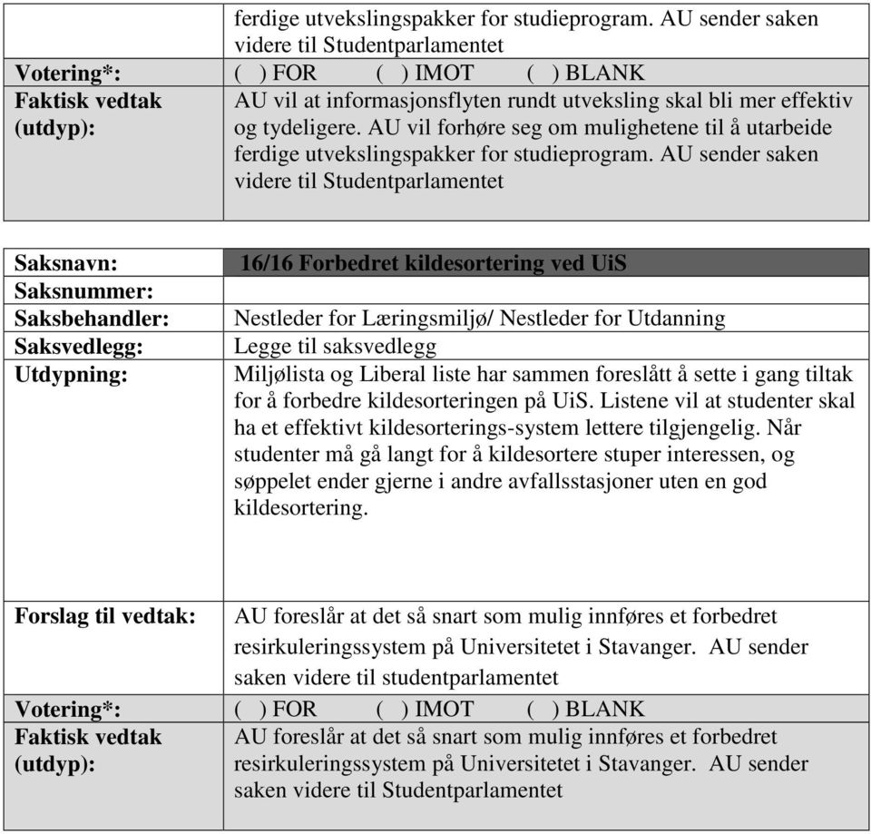 AU sender saken videre til Studentparlamentet 16/16 Forbedret kildesortering ved UiS Nestleder for Læringsmiljø/ Nestleder for Utdanning Legge til saksvedlegg Miljølista og Liberal liste har sammen