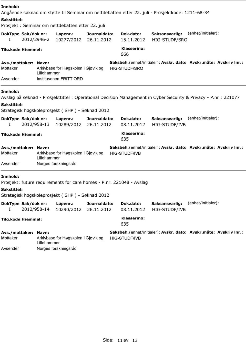 2012 HG-STDF/SRO 666 Mottaker HG-STDF/SRO nstitusonen FRTT ORD Avslag på søknad - rosjekttittel : Operational Decision Management in Cyber Security & rivacy -.