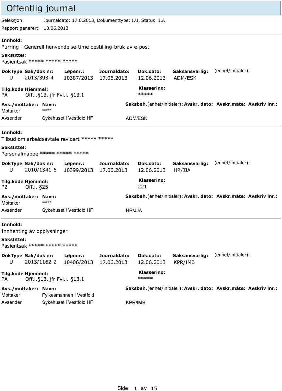 dato: Avskr.måte: Avskriv lnr.: Mottaker ADM/ESK Tilbud om arbeidsavtale revidert Personalmappe 2010/1341-6 10399/2013 Avs./mottaker: Navn: Saksbeh. Avskr. dato: Avskr.