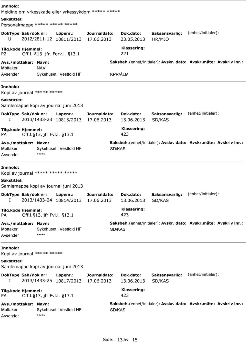 måte: Avskriv lnr.: Kopi av journal Samlemappe kopi av journal juni 2013 2013/1433-24 10814/2013 423 Avs./mottaker: Navn: Saksbeh. Avskr. dato: Avskr.