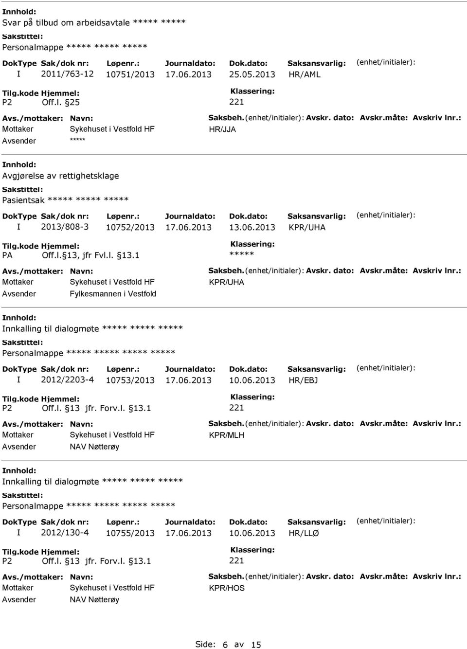 : KPR/HA Fylkesmannen i Vestfold nnkalling til dialogmøte Personalmappe 2012/2203-4 10753/2013 10.06.2013 Avs./mottaker: Navn: Saksbeh. Avskr. dato: Avskr.