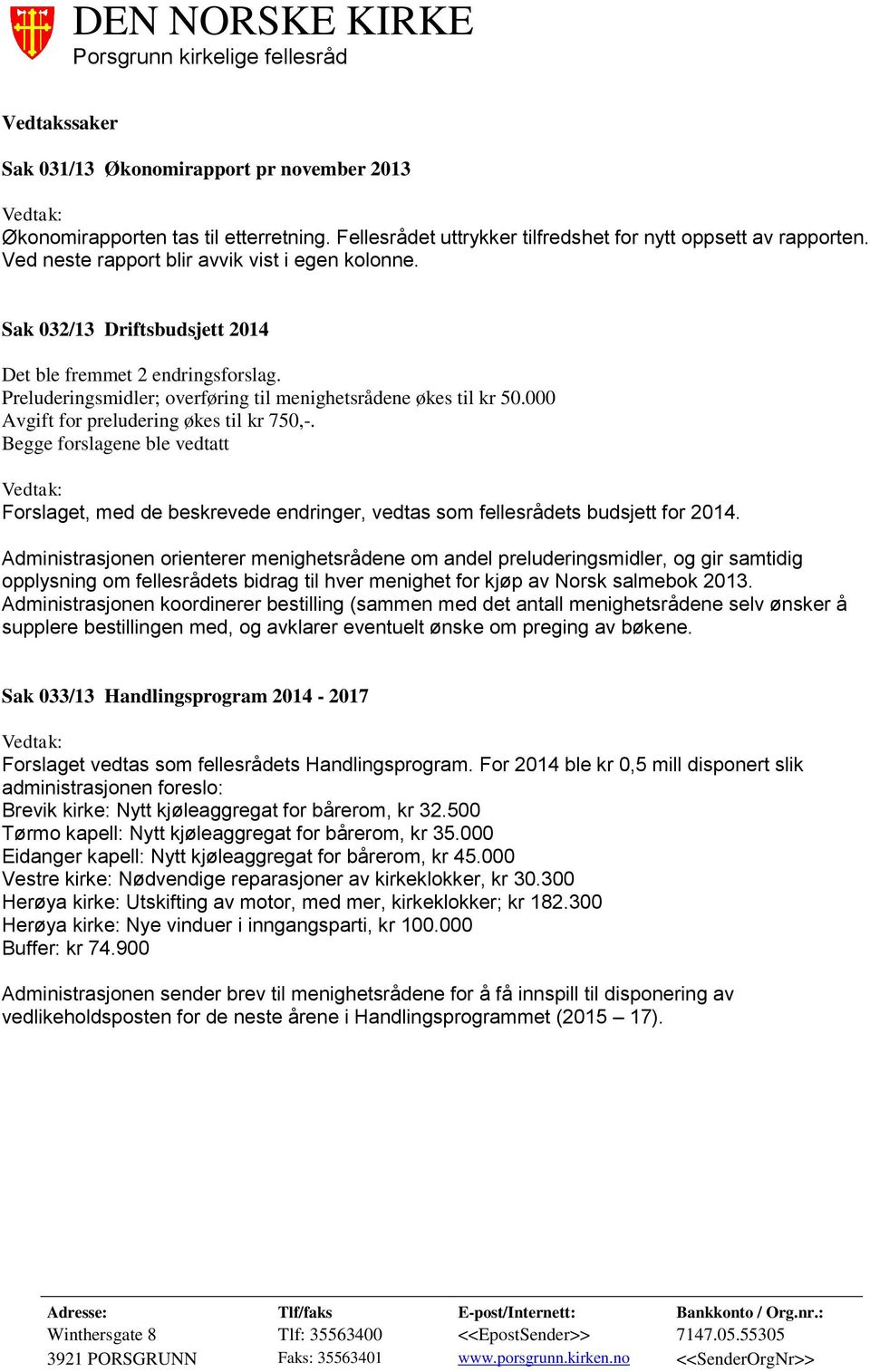 000 Avgift for preludering økes til kr 750,-. Begge forslagene ble vedtatt Forslaget, med de beskrevede endringer, vedtas som fellesrådets budsjett for 2014.