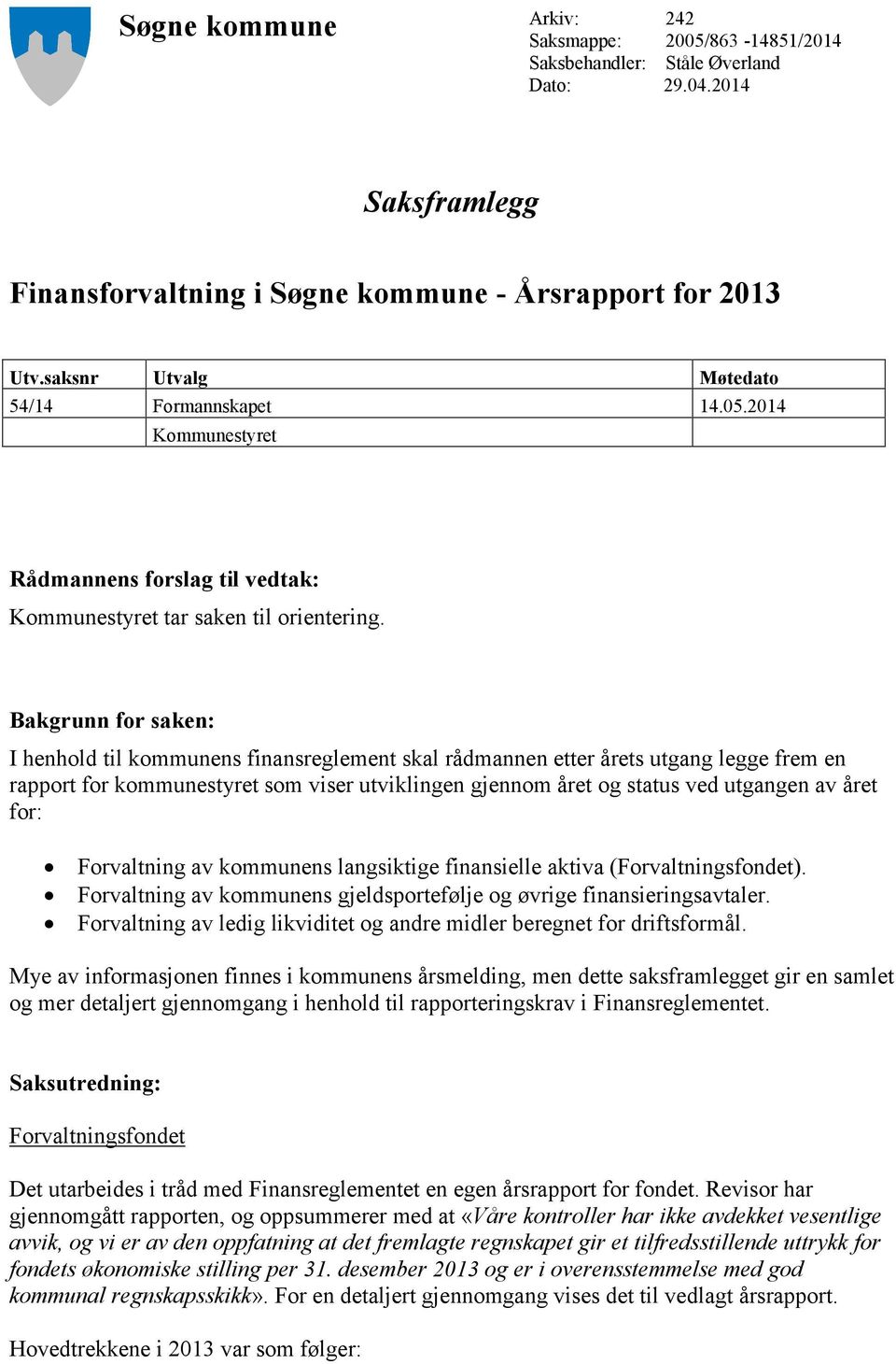 Bakgrunn for saken: I henhold til kommunens finansreglement skal rådmannen etter årets utgang legge frem en rapport for kommunestyret som viser utviklingen gjennom året og status ved utgangen av året