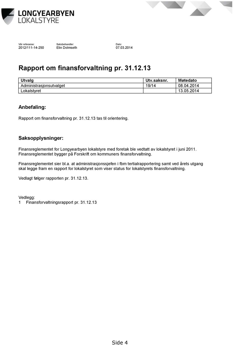 Saksopplysninger: Finansreglementet for Longyearbyen lokalstyre med foretak ble vedtatt av lokalstyret i juni 2011. Finansreglementet bygger på Forskrift om kommuners finansforvaltning.