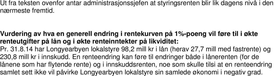 14 har Longyearbyen lokalstyre 98,2 mill kr i lån (herav 27,7 mill med fastrente) og 230,8 mill kr i innskudd.