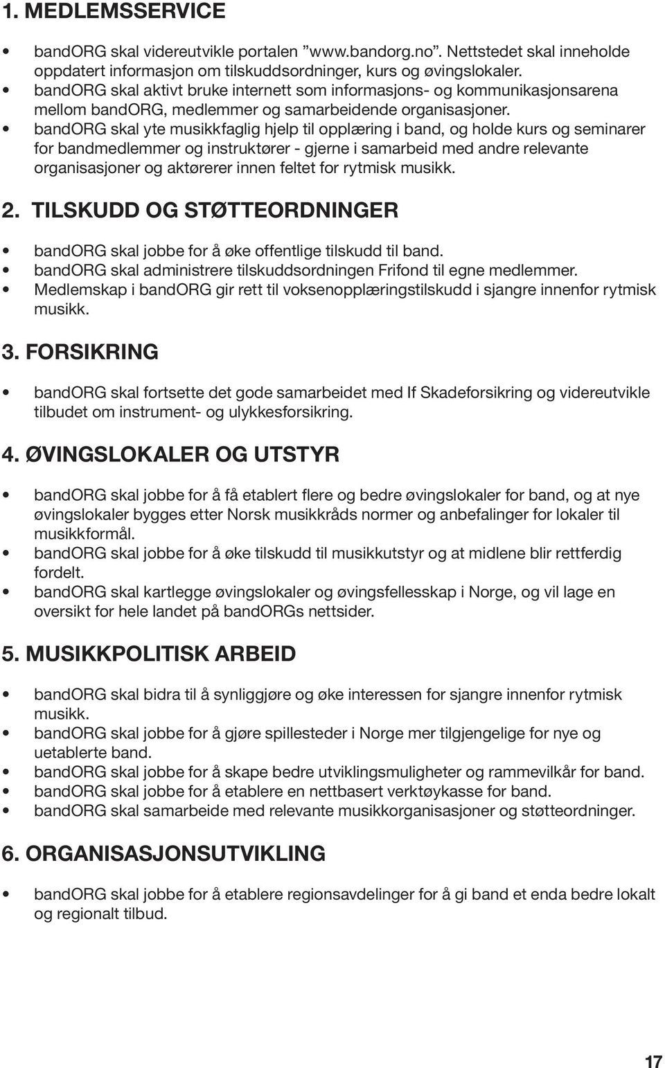 bandorg skal yte musikkfaglig hjelp til opplæring i band, og holde kurs og seminarer for bandmedlemmer og instruktører - gjerne i samarbeid med andre relevante organisasjoner og aktørerer innen