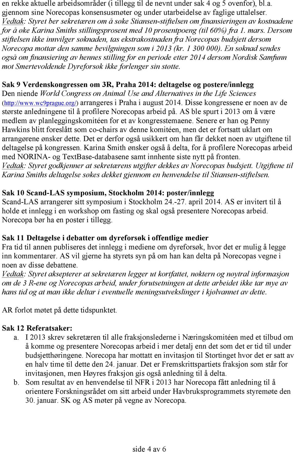 Dersom stiftelsen ikke innvilger søknaden, tas ekstrakostnaden fra Norecopas budsjett dersom Norecopa mottar den samme bevilgningen som i 2013 (kr. 1 300 000).