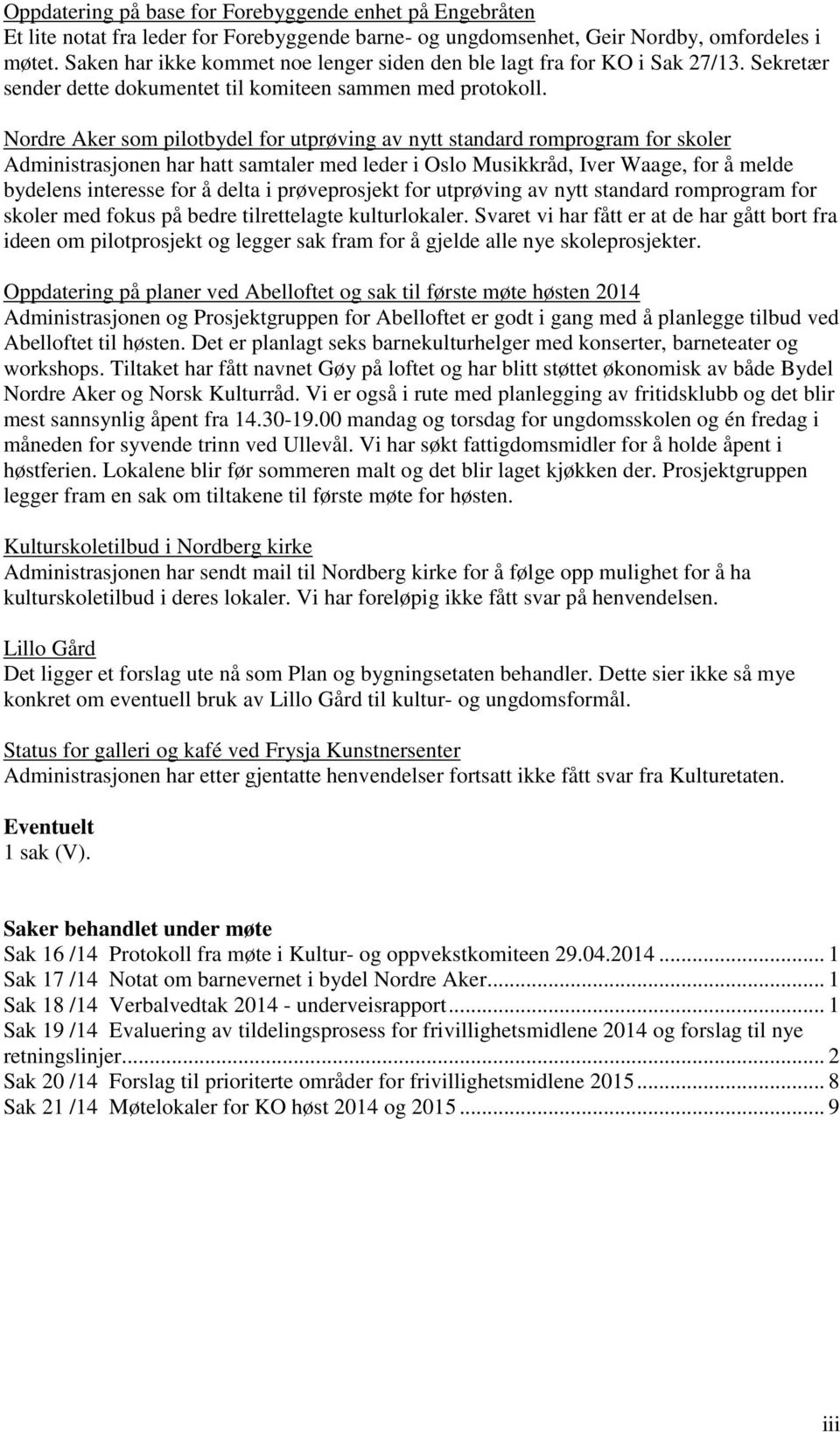 Nordre Aker som pilotbydel for utprøving av nytt standard romprogram for skoler Administrasjonen har hatt samtaler med leder i Oslo Musikkråd, Iver Waage, for å melde bydelens interesse for å delta i