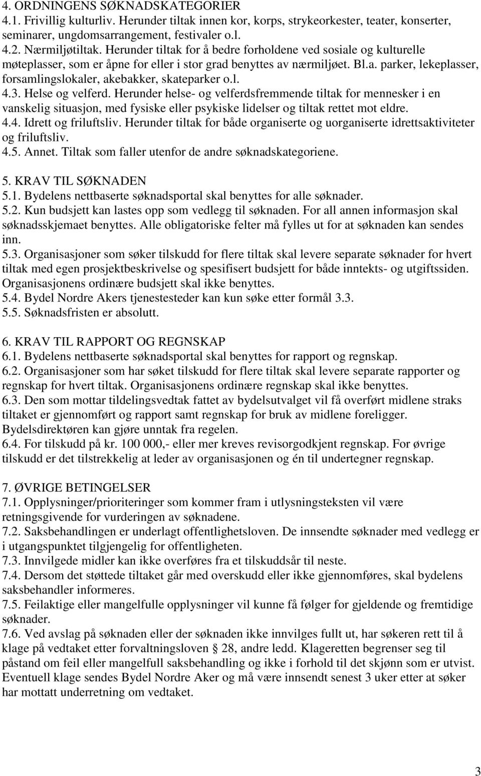 l. 4.3. Helse og velferd. Herunder helse- og velferdsfremmende tiltak for mennesker i en vanskelig situasjon, med fysiske eller psykiske lidelser og tiltak rettet mot eldre. 4.4. Idrett og friluftsliv.