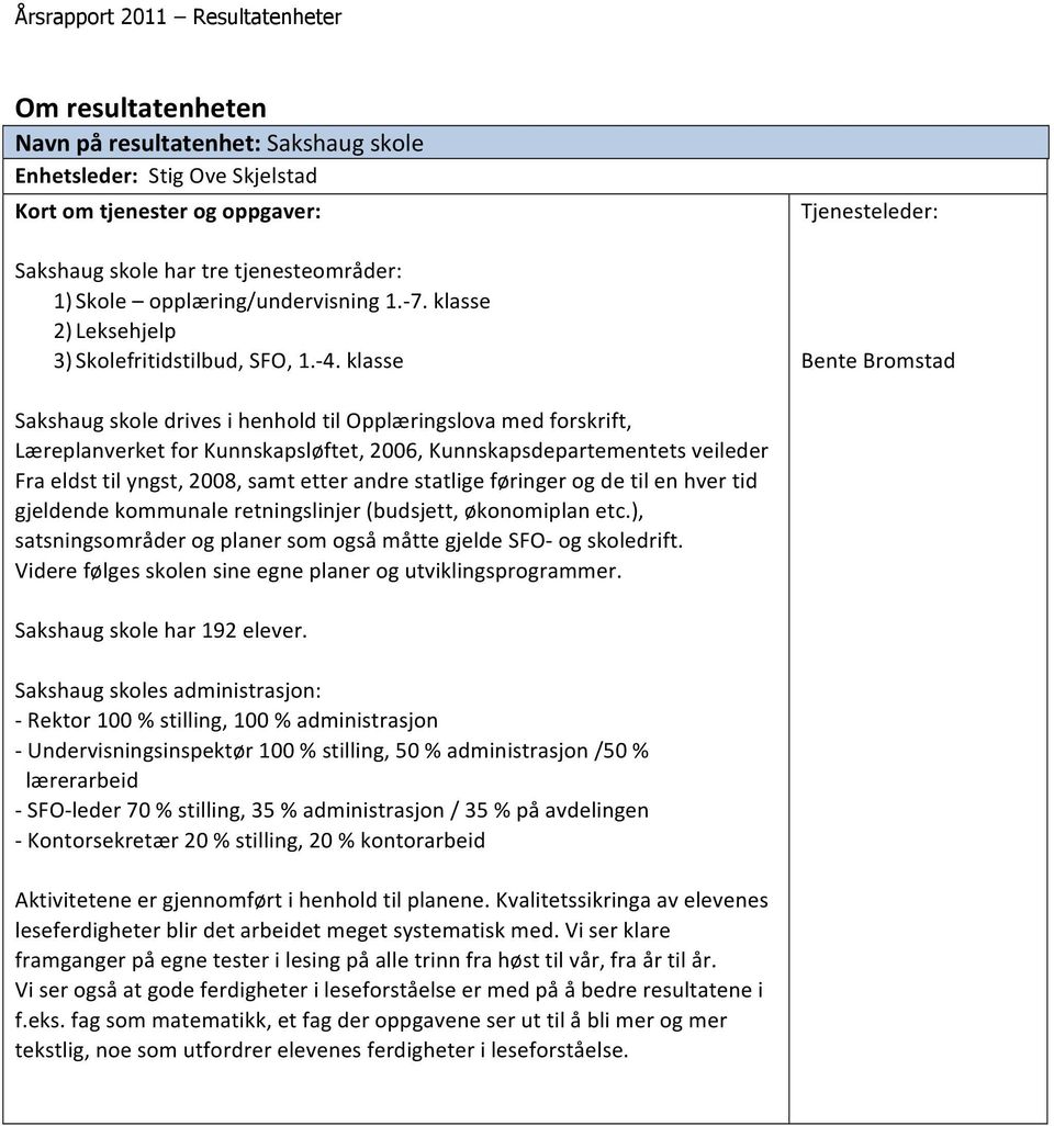 klasse Tjenesteleder: Bente Bromstad Sakshaug skole drives i henhold til Opplæringslova med forskrift, Læreplanverket for Kunnskapsløftet, 2006, Kunnskapsdepartementets veileder Fra eldst til yngst,