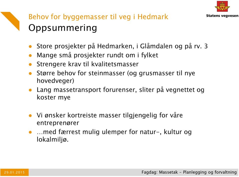 steinmasser (og grusmasser til nye hovedveger) Lang massetransport forurenser, sliter på vegnettet