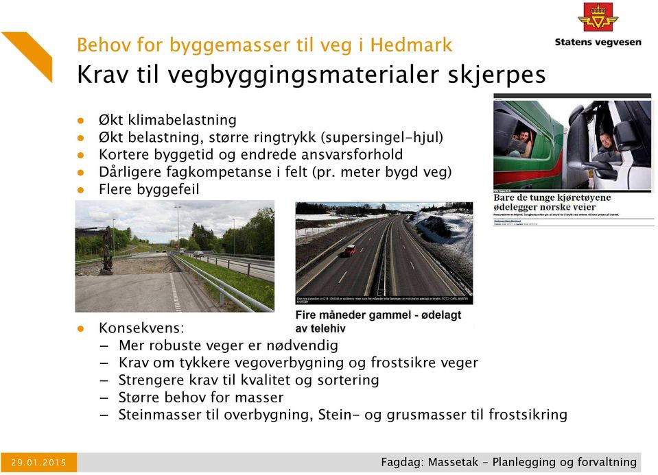 meter bygd veg) Flere byggefeil Konsekvens: Mer robuste veger er nødvendig Krav om tykkere vegoverbygning og