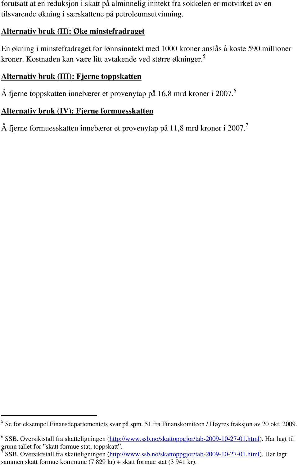 5 Alternativ bruk (III): Fjerne toppskatten Å fjerne toppskatten innebærer et provenytap på 16,8 mrd kroner i 2007.