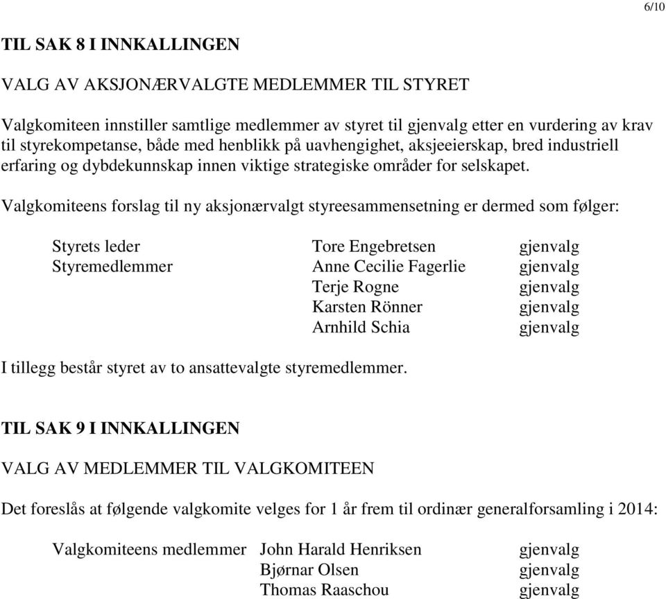 Valgkomiteens forslag til ny aksjonærvalgt styreesammensetning er dermed som følger: Styrets leder Tore Engebretsen Styremedlemmer Anne Cecilie Fagerlie Terje Rogne Karsten Rönner Arnhild Schia I