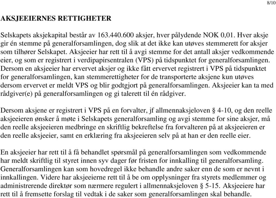 Aksjeeier har rett til å avgi stemme for det antall aksjer vedkommende eier, og som er registrert i verdipapirsentralen (VPS) på tidspunktet for generalforsamlingen.