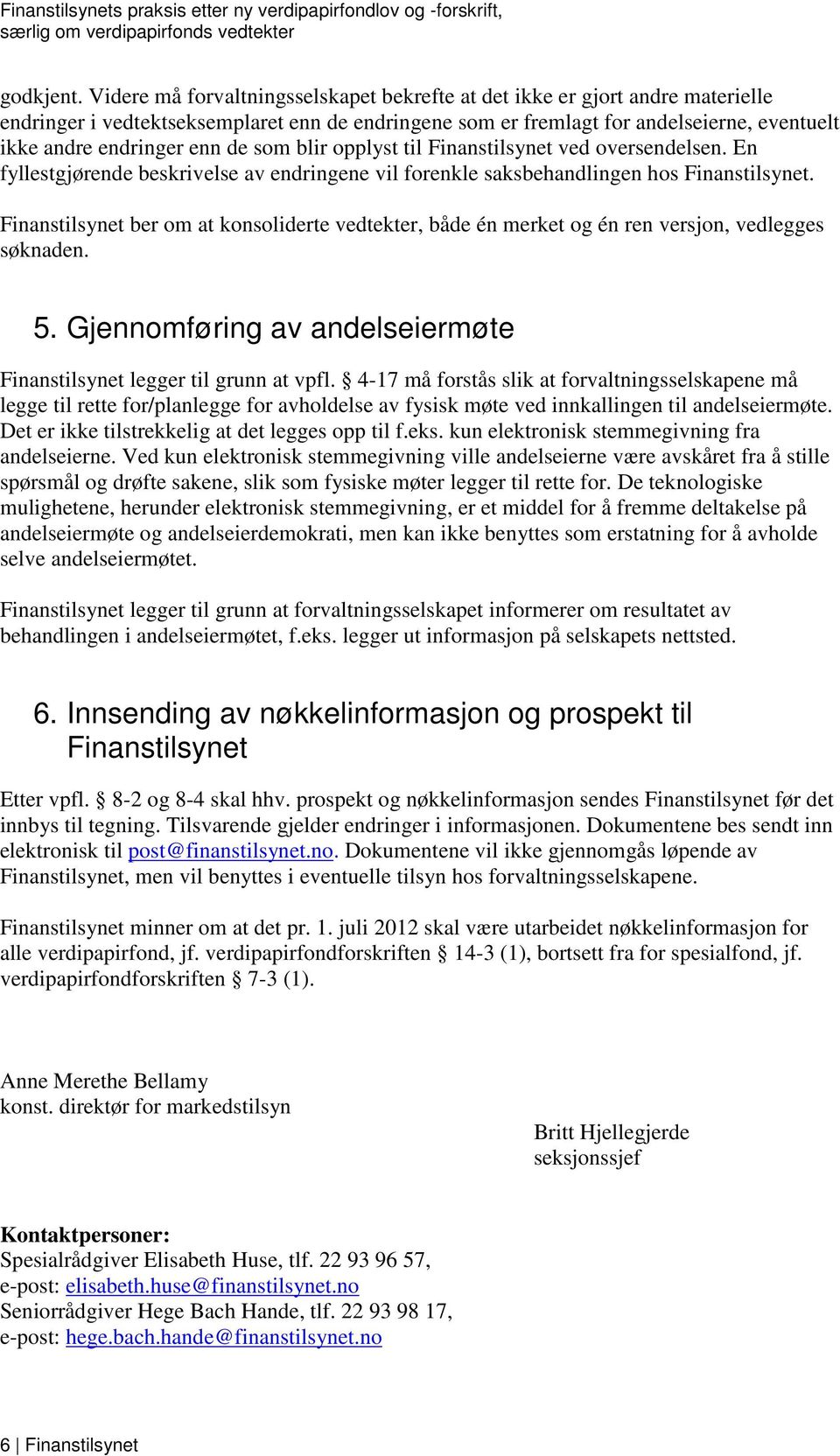 de som blir opplyst til Finanstilsynet ved oversendelsen. En fyllestgjørende beskrivelse av endringene vil forenkle saksbehandlingen hos Finanstilsynet.