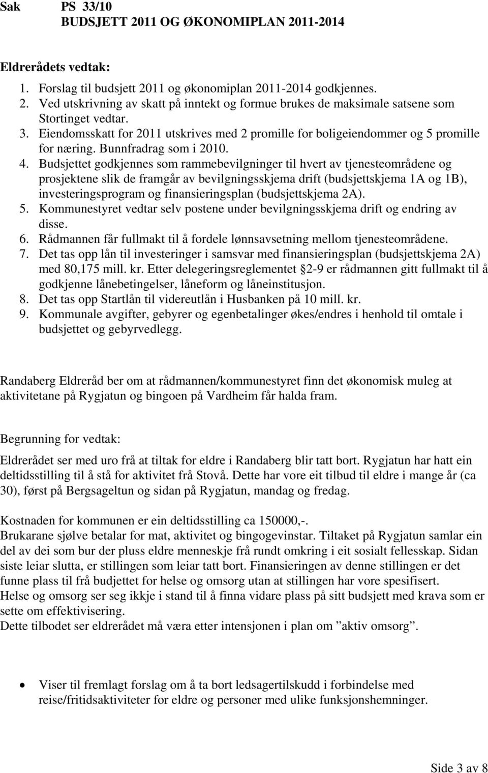 Budsjettet godkjennes som rammebevilgninger til hvert av tjenesteområdene og prosjektene slik de framgår av bevilgningsskjema drift (budsjettskjema 1A og 1B), investeringsprogram og finansieringsplan