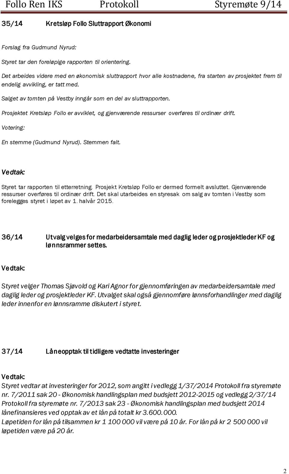 Salget av tomten på Vestby inngår som en del av sluttrapporten. Prosjektet Kretsløp Follo er avviklet, og gjenværende ressurser overføres til ordinær drift. Votering: En stemme (Gudmund Nyrud).