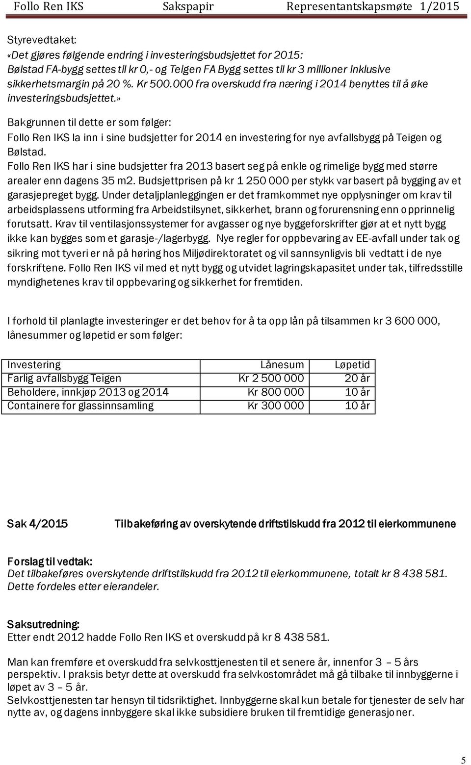 » Bakgrunnen til dette er som følger: Follo Ren IKS la inn i sine budsjetter for 2014 en investering for nye avfallsbygg på Teigen og Bølstad.