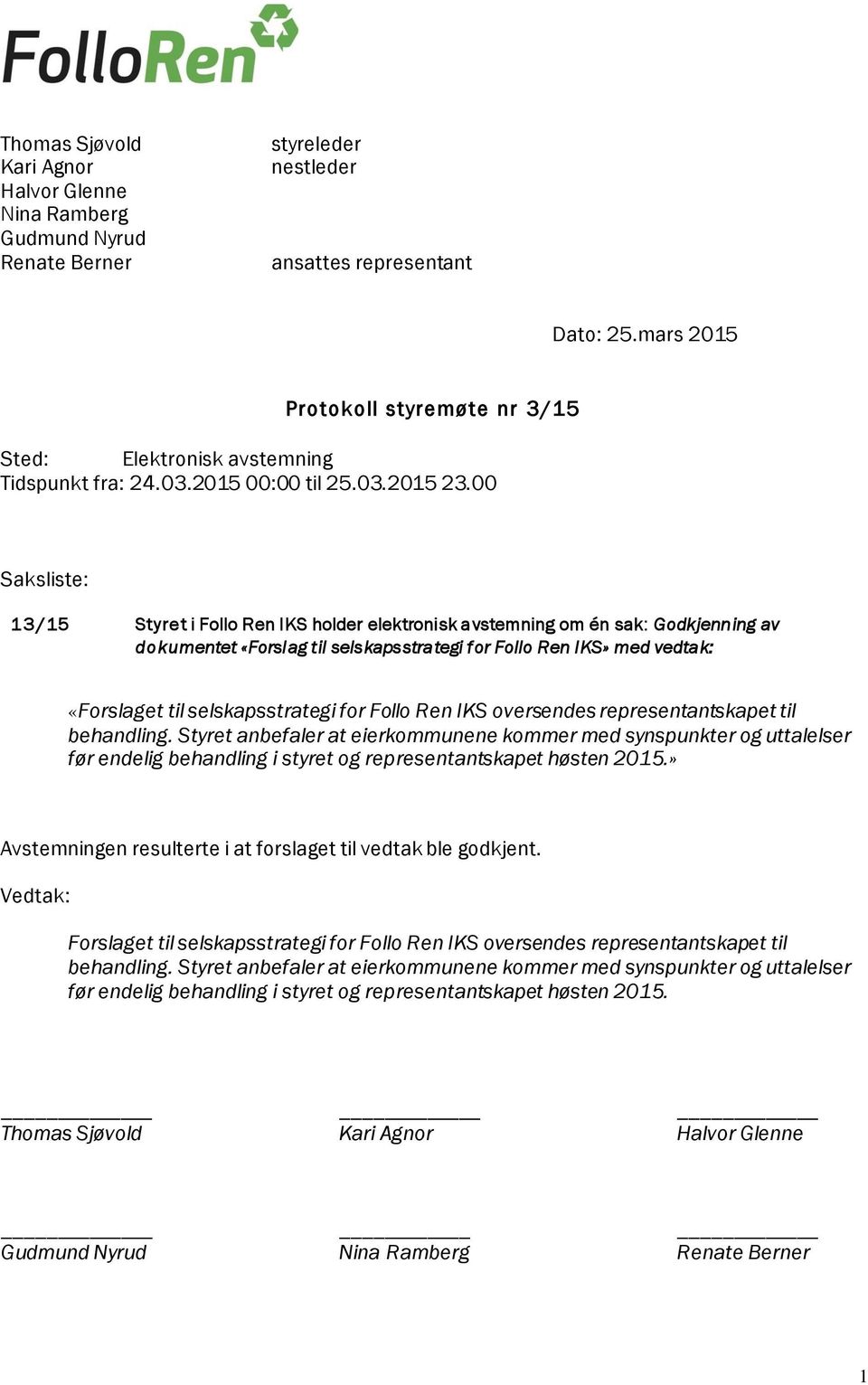 00 Saksliste: 13/15 Styret i Follo Ren IKS holder elektronisk avstemning om én sak: Godkjenning av dokumentet «Forslag til selskapsstrategi for Follo Ren IKS» med vedtak: «Forslaget til