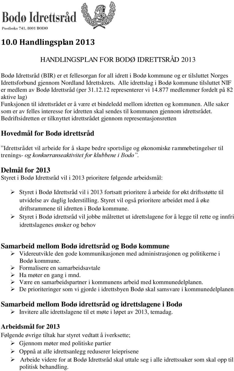 877 medlemmer fordelt på 82 aktive lag) Funksjonen til idrettsrådet er å være et bindeledd mellom idretten og kommunen.