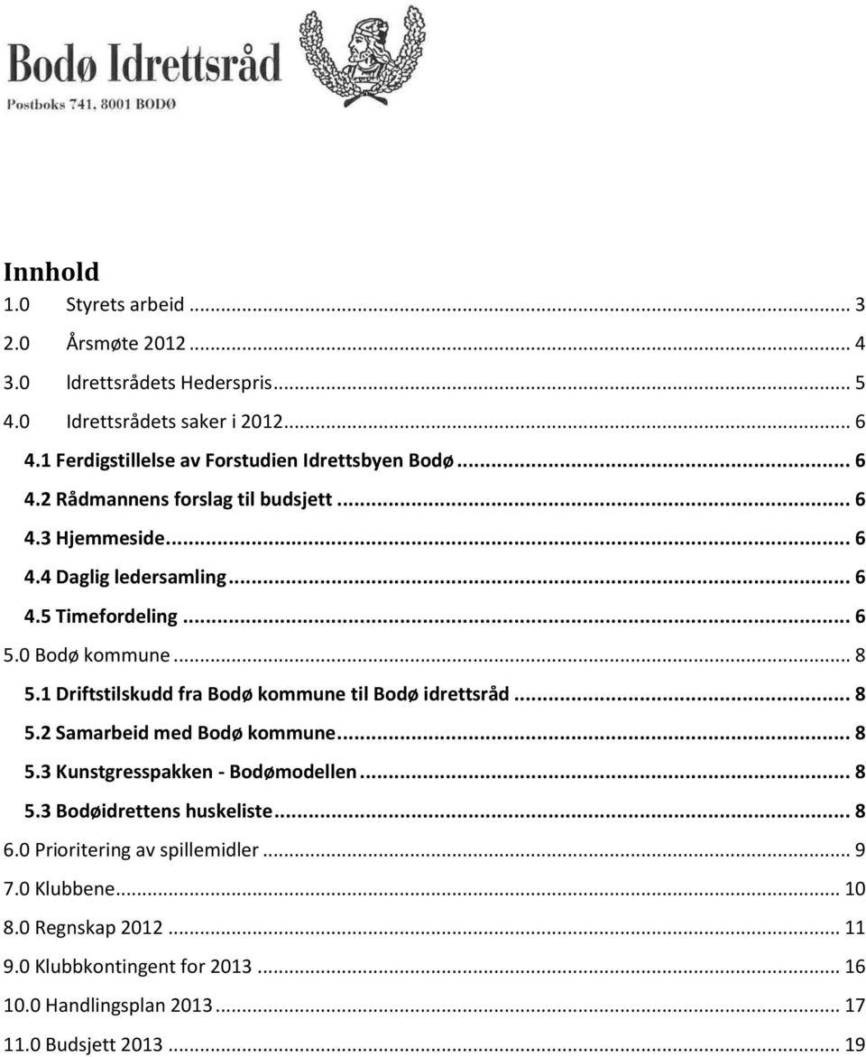 .. 6 5.0 Bodø kommune... 8 5.1 Driftstilskudd fra Bodø kommune til Bodø idrettsråd... 8 5.2 Samarbeid med Bodø kommune... 8 5.3 Kunstgresspakken - Bodømodellen... 8 5.3 Bodøidrettens huskeliste.