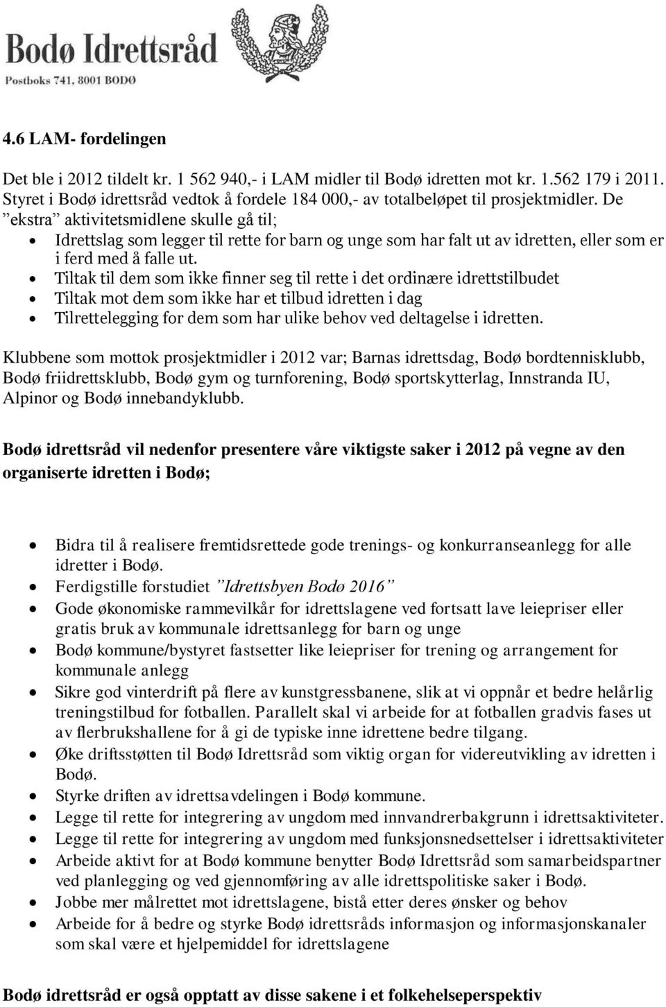 De ekstra aktivitetsmidlene skulle gå til; Idrettslag som legger til rette for barn og unge som har falt ut av idretten, eller som er i ferd med å falle ut.