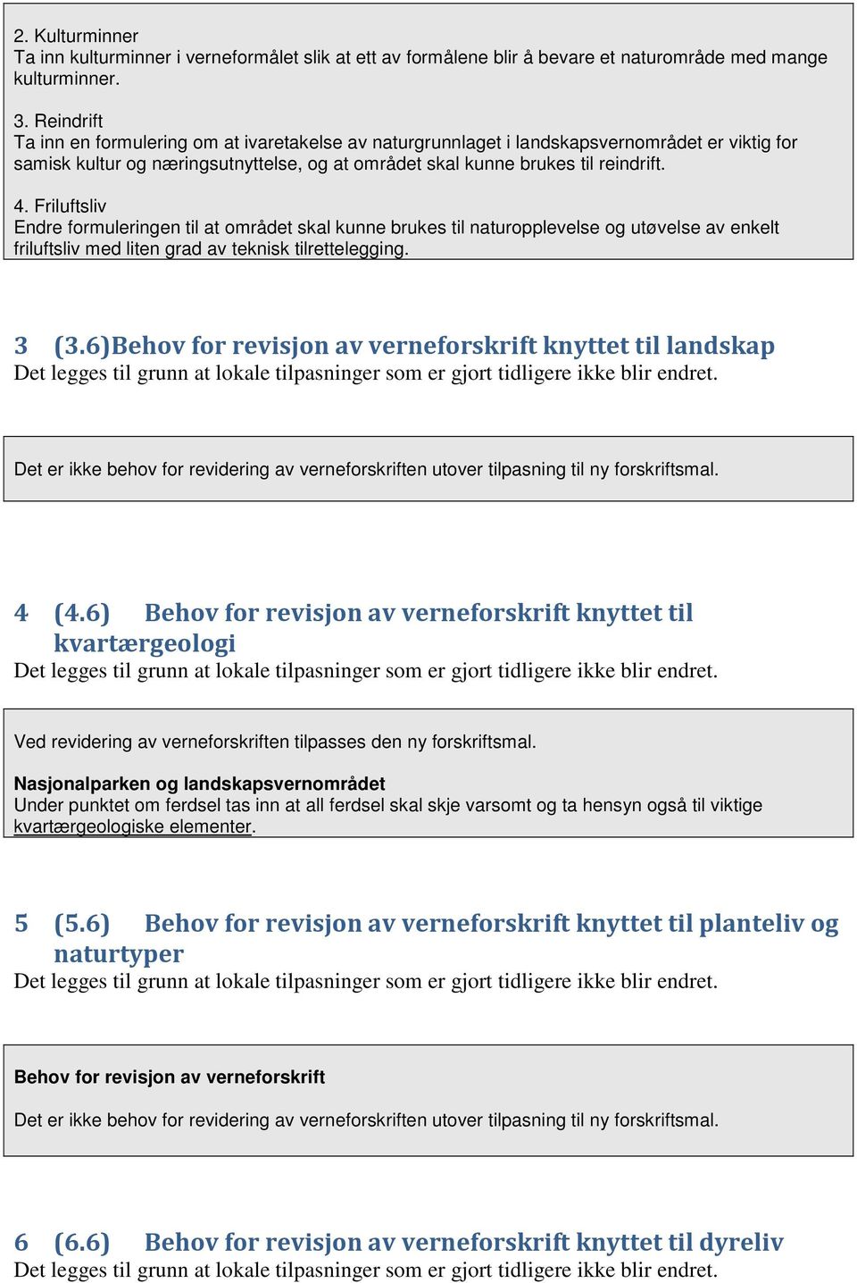 Friluftsliv Endre formuleringen til at området skal kunne brukes til naturopplevelse og utøvelse av enkelt friluftsliv med liten grad av teknisk tilrettelegging. 3 (3.