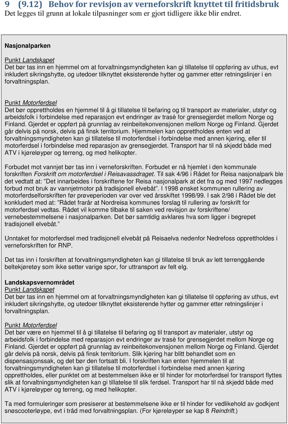 Punkt Motorferdsel Det bør opprettholdes en hjemmel til å gi tillatelse til befaring og til transport av materialer, utstyr og arbeidsfolk i forbindelse med reparasjon evt endringer av trasè for