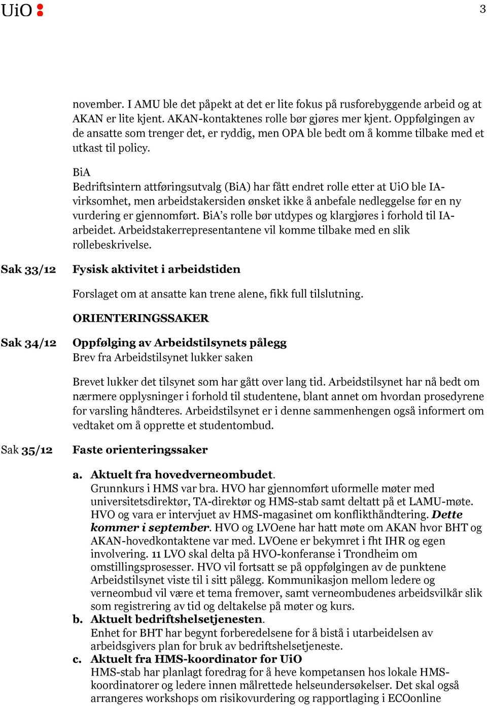 BiA Bedriftsintern attføringsutvalg (BiA) har fått endret rolle etter at UiO ble IAvirksomhet, men arbeidstakersiden ønsket ikke å anbefale nedleggelse før en ny vurdering er gjennomført.