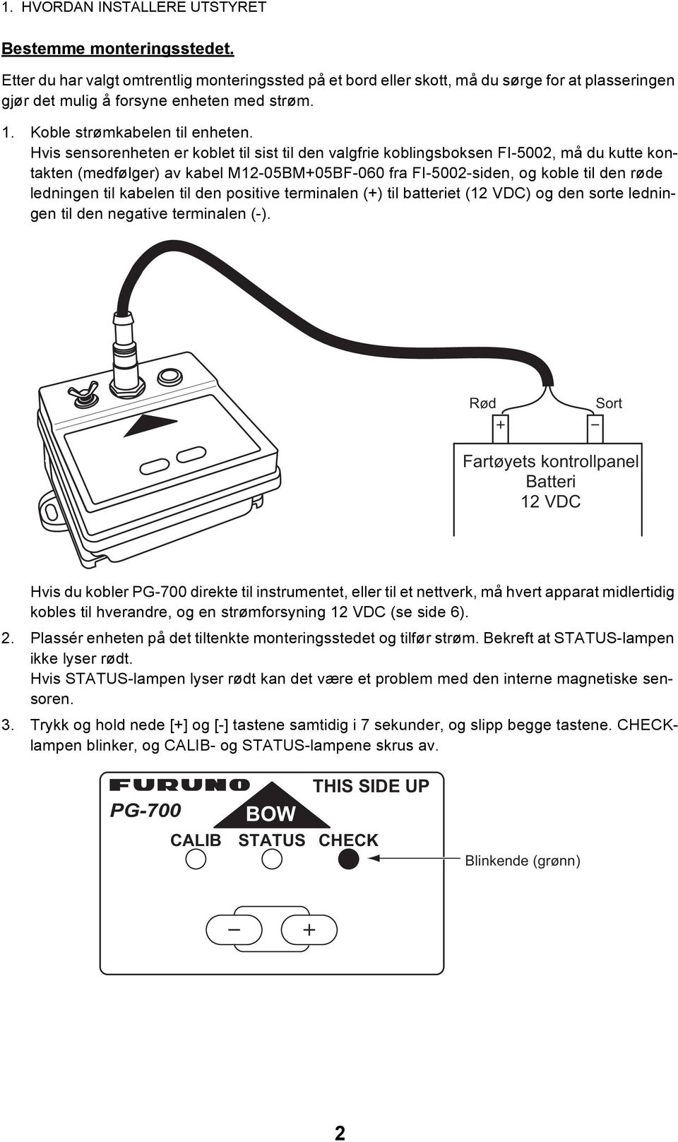 Hvis sensorenheten er koblet til sist til den valgfrie koblingsboksen FI-5002, må du kutte kontakten (medfølger) av kabel M12-05BM+05BF-060 fra FI-5002-siden, og koble til den røde ledningen til