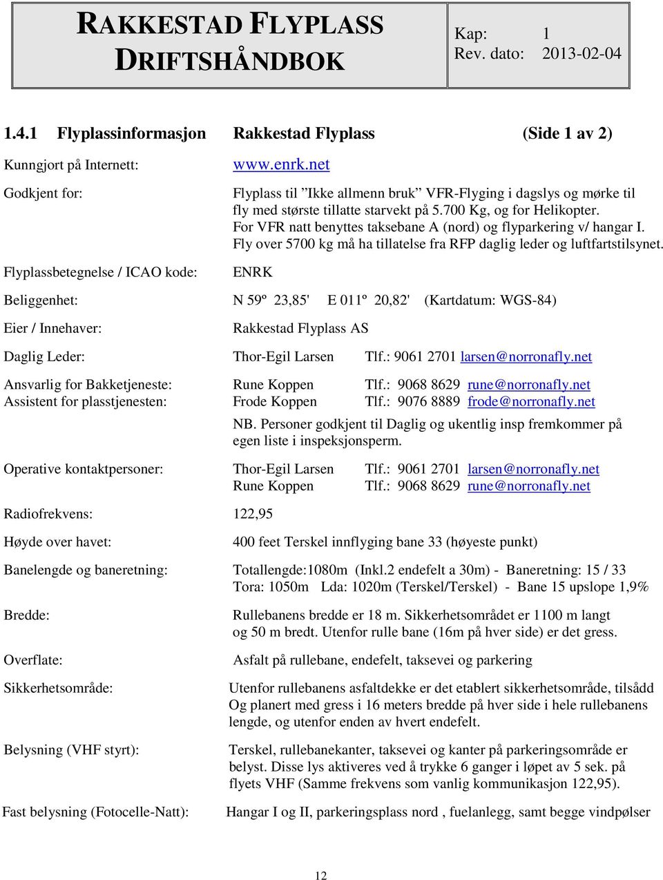 For VFR natt benyttes taksebane A (nord) og flyparkering v/ hangar I. Fly over 5700 kg må ha tillatelse fra RFP daglig leder og luftfartstilsynet.