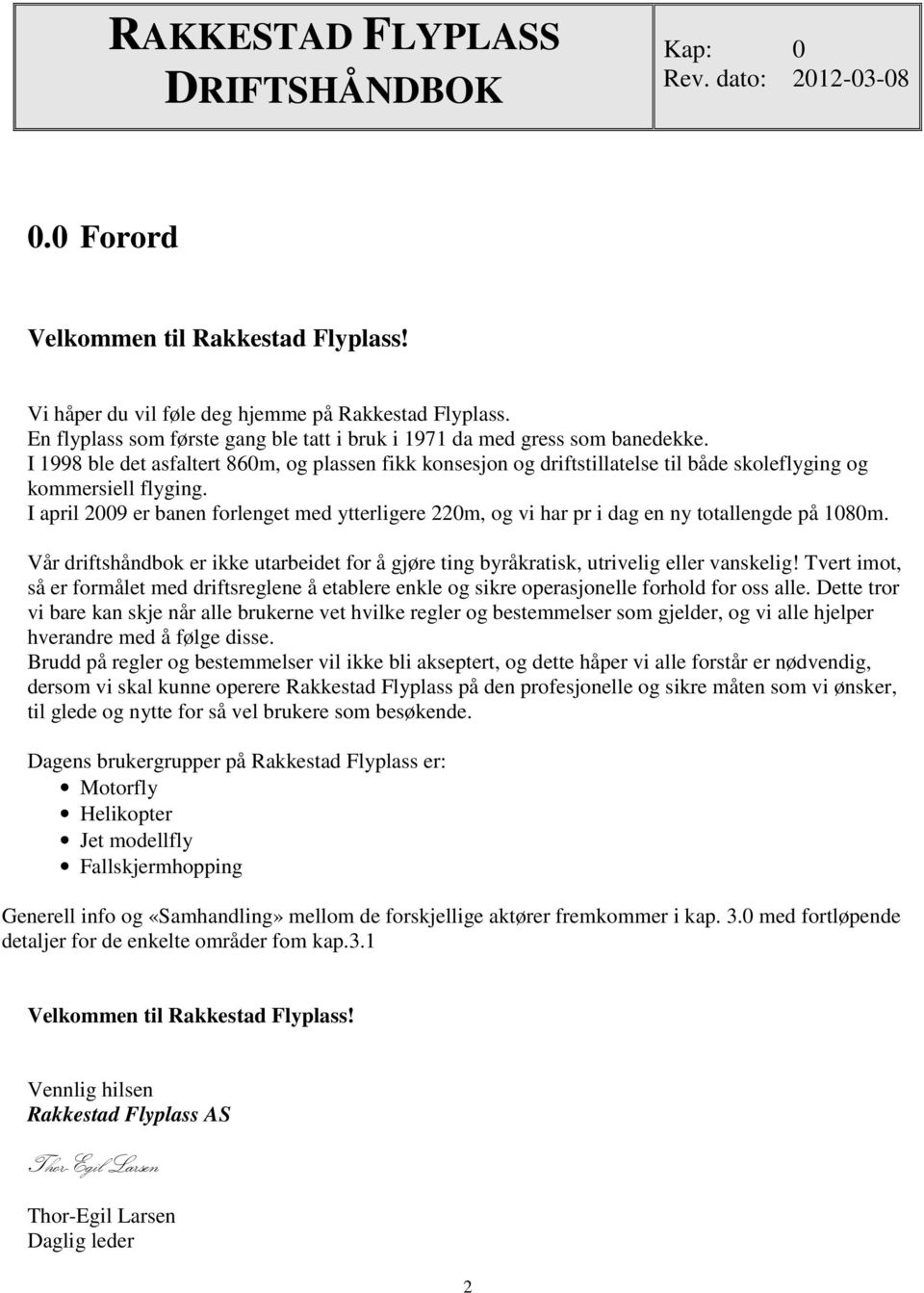 I 1998 ble det asfaltert 860m, og plassen fikk konsesjon og driftstillatelse til både skoleflyging og kommersiell flyging.