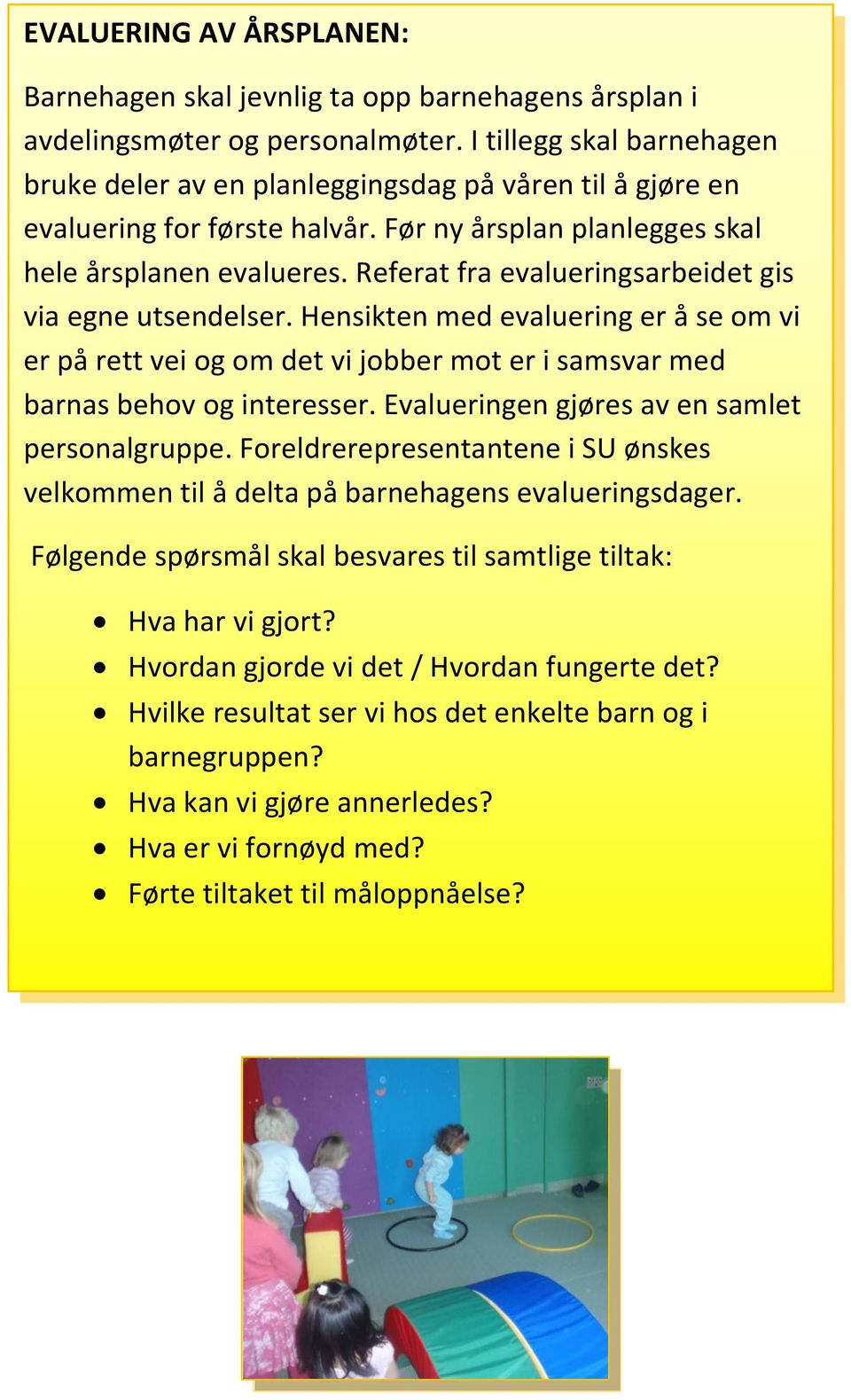 Referat fra evalueringsarbeidet gis via egne utsendelser. Hensikten med evaluering er å se om vi er på rett vei og om det vi jobber mot er i samsvar med barnas behov og interesser.